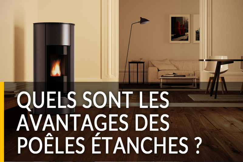 Pourquoi utiliser un poêle étanche ? Quels sont les avantages ?